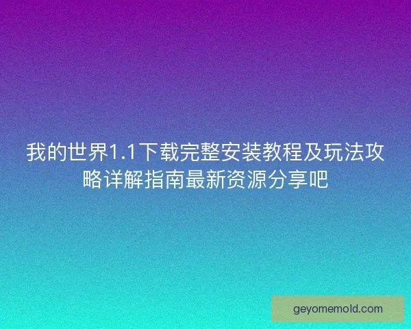 我的世界1.1下载完整安装教程及玩法攻略详解指南最新资源分享吧